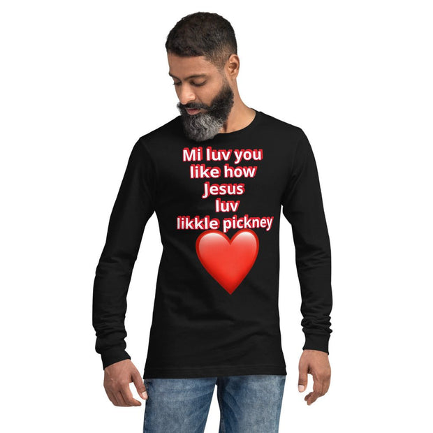 Mi luv you like how Jesus luv likkle pickney Unisex Long Sleeve Tee - CreLESAtive™