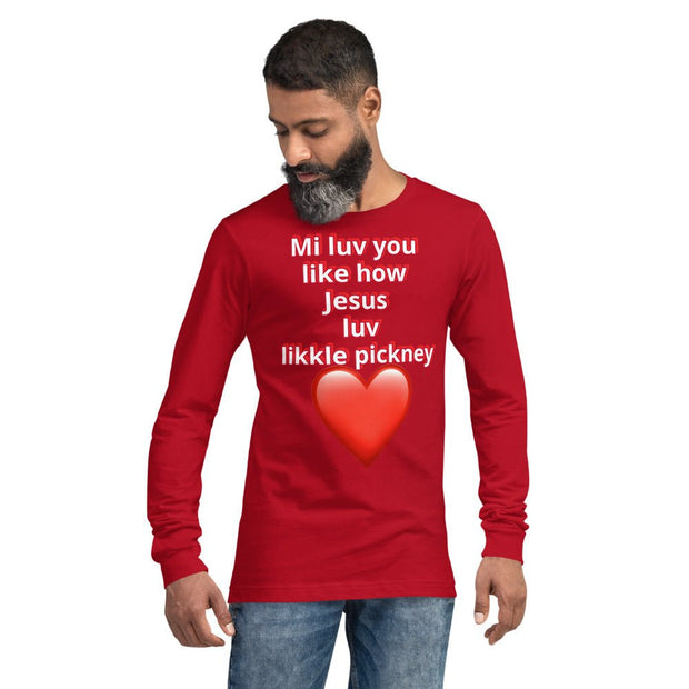 Mi luv you like how Jesus luv likkle pickney Unisex Long Sleeve Tee - CreLESAtive™