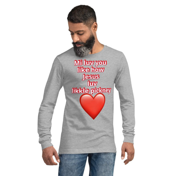Mi luv you like how Jesus luv likkle pickney Unisex Long Sleeve Tee - CreLESAtive™