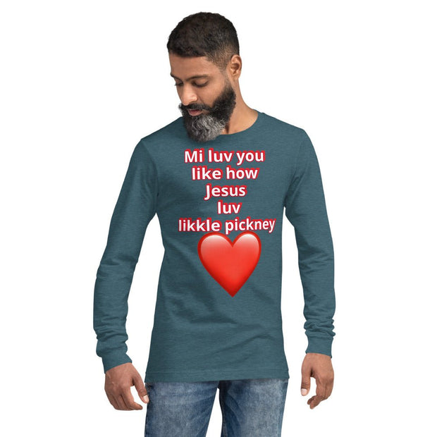 Mi luv you like how Jesus luv likkle pickney Unisex Long Sleeve Tee - CreLESAtive™
