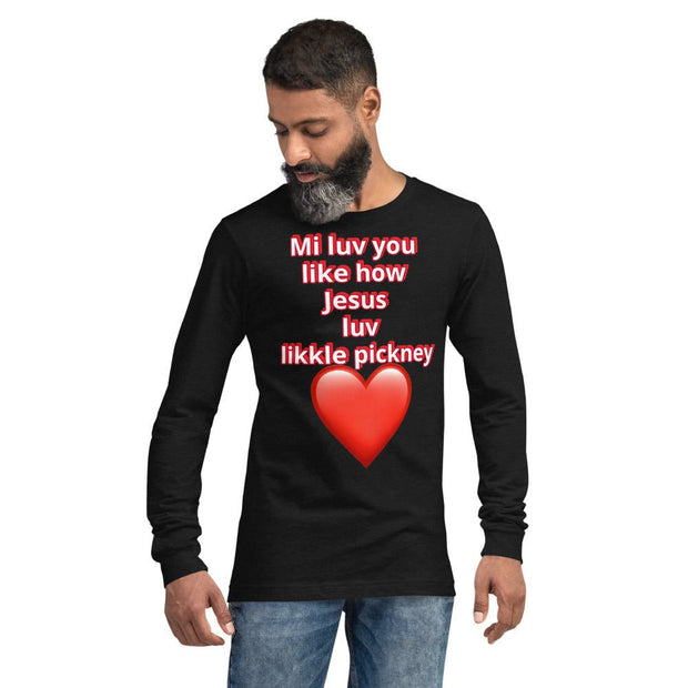 Mi luv you like how Jesus luv likkle pickney Unisex Long Sleeve Tee - CreLESAtive™